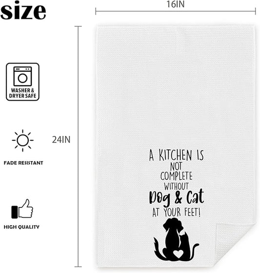 Funny Dog and Cat Kitchen Towel, A Kitchen is Not Complete Without Pets at Your Feet, Housewarming and Dog Lover Gifts for Women, Decorative Tea Towels 16x24 inch